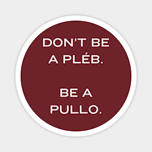 Don't be a Pleb. Be a Pullo Magnet